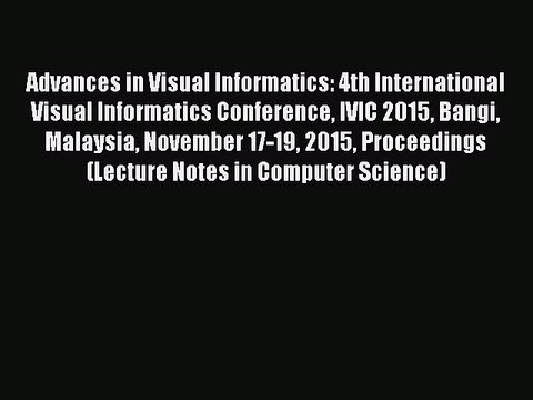 Download Advances in Visual Informatics: 4th International Visual Informatics Conference IVIC