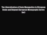 Read The Liberalization of State Monopolies in EUropean Union and Beyond (European Monographs
