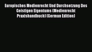 Read Europisches Medienrecht Und Durchsetzung Des Geistigen Eigentums (Medienrecht Praxishandbuch)