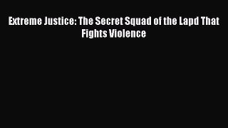 Download Extreme Justice: The Secret Squad of the Lapd That Fights Violence PDF Online