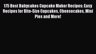 Read 175 Best Babycakes Cupcake Maker Recipes: Easy Recipes for Bite-Size Cupcakes Cheesecakes