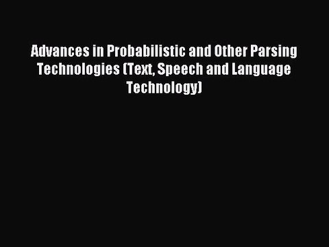 Download Advances in Probabilistic and Other Parsing Technologies (Text Speech and Language