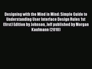 Read Designing with the Mind in Mind: Simple Guide to Understanding User Interface Design Rules