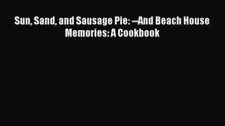 Read Sun Sand and Sausage Pie: --And Beach House Memories: A Cookbook Ebook Free