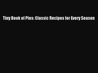 Download Tiny Book of Pies: Classic Recipes for Every Season Ebook Free