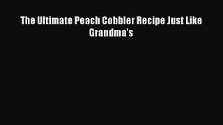 Read The Ultimate Peach Cobbler Recipe Just Like Grandma's Ebook Free