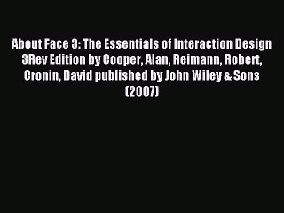 Read About Face 3: The Essentials of Interaction Design 3Rev Edition by Cooper Alan Reimann