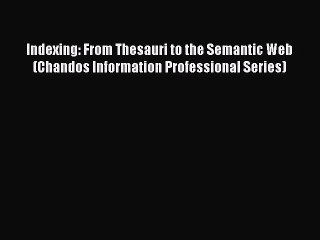 Read Indexing: From Thesauri to the Semantic Web (Chandos Information Professional Series)