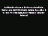 Read Ambient Intelligence: 4th International Joint Conference AmI 2013 Dublin Ireland December