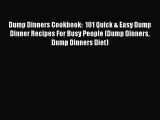 Read Dump Dinners Cookbook:  101 Quick & Easy Dump Dinner Recipes For Busy People (Dump Dinners