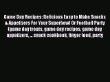 Read Game Day Recipes: Delicious Easy to Make Snacks & Appetizers For Your Superbowl Or Football