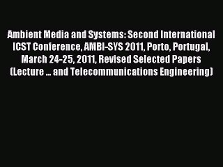 Download Ambient Media and Systems: Second International ICST Conference AMBI-SYS 2011 Porto