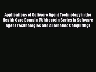 Read Applications of Software Agent Technology in the Health Care Domain (Whitestein Series