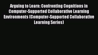 Read Arguing to Learn: Confronting Cognitions in Computer-Supported Collaborative Learning