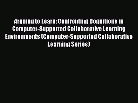 Read Arguing to Learn: Confronting Cognitions in Computer-Supported Collaborative Learning