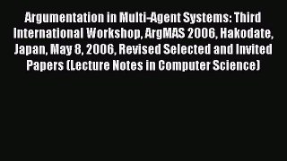 Read Argumentation in Multi-Agent Systems: Third International Workshop ArgMAS 2006 Hakodate