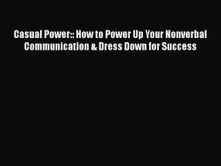 [PDF] Casual Power:: How to Power Up Your Nonverbal Communication & Dress Down for Success