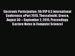 Read Electronic Participation: 7th IFIP 8.5 International Conference ePart 2015 Thessaloniki