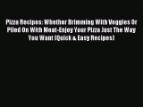 Download Pizza Recipes: Whether Brimming With Veggies Or Piled On With Meat-Enjoy Your Pizza