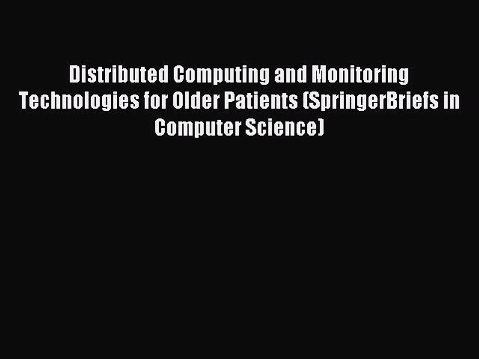 Read Distributed Computing and Monitoring Technologies for Older Patients (SpringerBriefs in