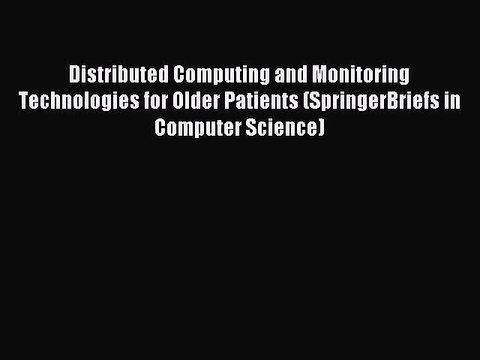 Read Distributed Computing and Monitoring Technologies for Older Patients (SpringerBriefs in