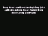 Read Dump Dinners cookbook: Amazingly Easy Quick and Delicious Dump dinners Recipes (Dump Dinners