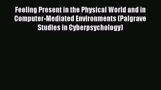 Read Feeling Present in the Physical World and in Computer-Mediated Environments (Palgrave