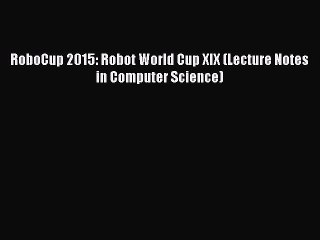 Read RoboCup 2015: Robot World Cup XIX (Lecture Notes in Computer Science) Ebook Online