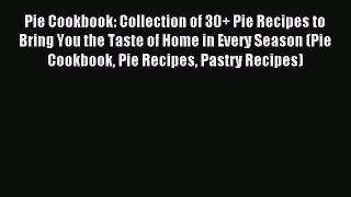 Read Pie Cookbook: Collection of 30+ Pie Recipes to Bring You the Taste of Home in Every Season