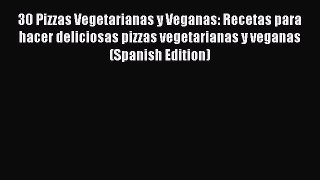 Read 30 Pizzas Vegetarianas y Veganas: Recetas para hacer deliciosas pizzas vegetarianas y