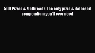 Read 500 Pizzas & Flatbreads: the only pizza & flatbread compendium you'll ever need Ebook