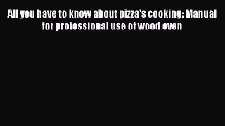 Download All you have to know about pizza's cooking: Manual for professional use of wood oven