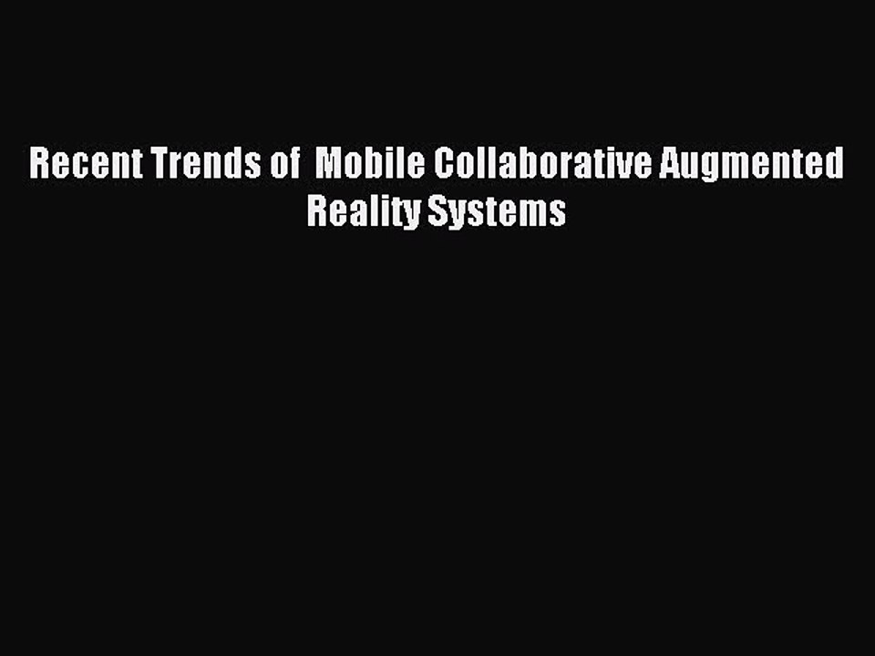 Read Recent Trends of  Mobile Collaborative Augmented Reality Systems Ebook Free