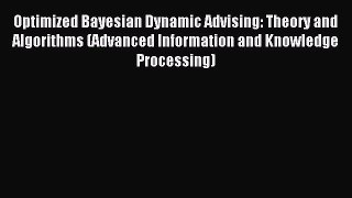 Read Optimized Bayesian Dynamic Advising: Theory and Algorithms (Advanced Information and Knowledge