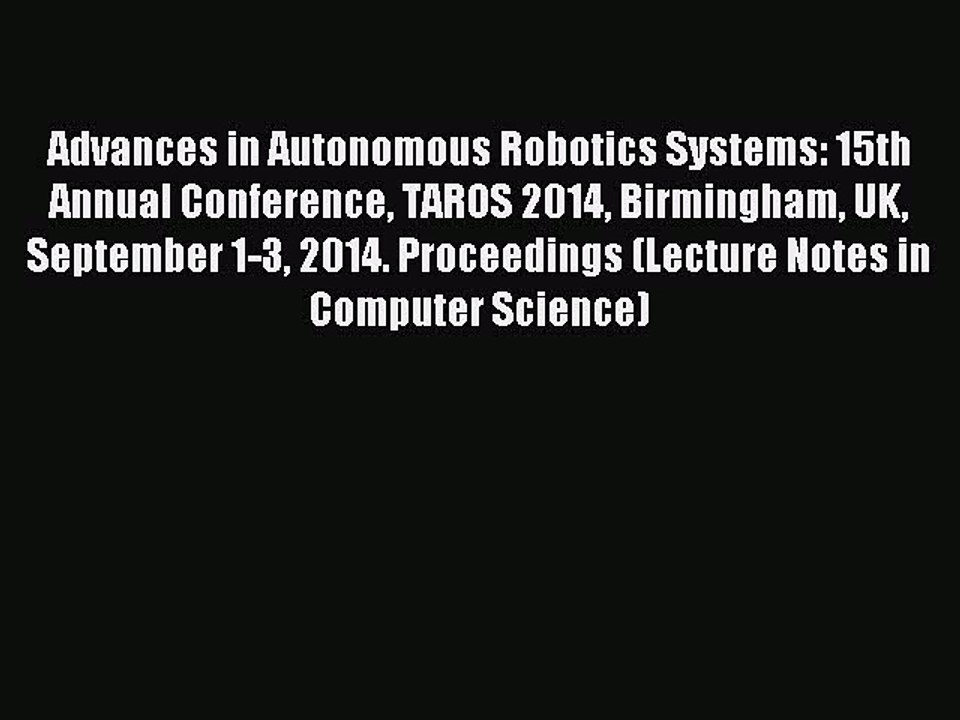 Read Advances in Autonomous Robotics Systems: 15th Annual Conference TAROS 2014 Birmingham