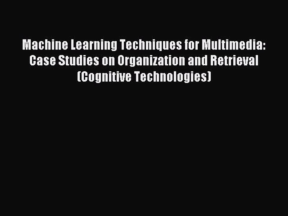 Read Machine Learning Techniques for Multimedia: Case Studies on Organization and Retrieval