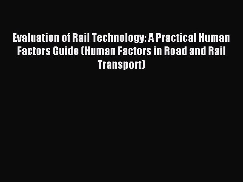 Read Evaluation of Rail Technology: A Practical Human Factors Guide (Human Factors in Road
