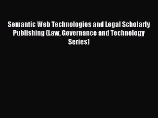 Read Semantic Web Technologies and Legal Scholarly Publishing (Law Governance and Technology