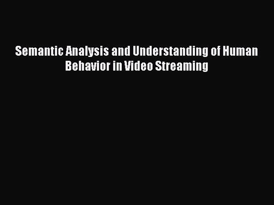 Download Semantic Analysis and Understanding of Human Behavior in Video Streaming PDF Free