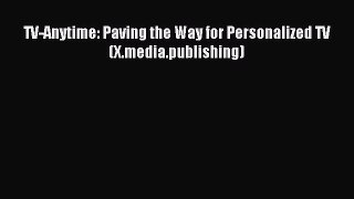 Read TV-Anytime: Paving the Way for Personalized TV (X.media.publishing) Ebook Free