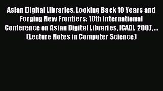 Read Asian Digital Libraries. Looking Back 10 Years and Forging New Frontiers: 10th International