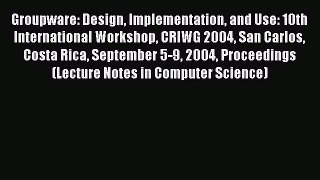 Read Groupware: Design Implementation and Use: 10th International Workshop CRIWG 2004 San Carlos