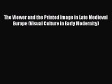 Read Books The Viewer and the Printed Image in Late Medieval Europe (Visual Culture in Early