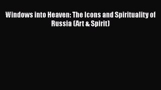 Read Books Windows into Heaven: The Icons and Spirituality of Russia (Art & Spirit) E-Book