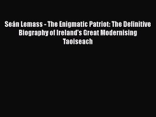 [Download] SeÃ¡n Lemass - The Enigmatic Patriot: The Definitive Biography of Ireland's Great