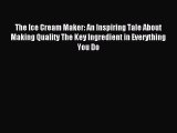 Read The Ice Cream Maker: An Inspiring Tale About Making Quality The Key Ingredient in Everything