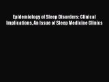 Read Epidemiology of Sleep Disorders: Clinical Implications An Issue of Sleep Medicine Clinics