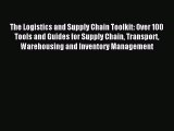 Read The Logistics and Supply Chain Toolkit: Over 100 Tools and Guides for Supply Chain Transport