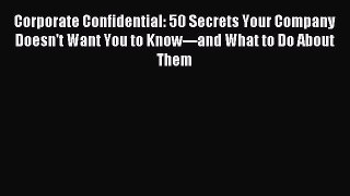 Read Corporate Confidential: 50 Secrets Your Company Doesn't Want You to Know---and What to