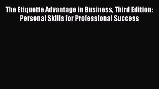 Read The Etiquette Advantage in Business Third Edition: Personal Skills for Professional Success